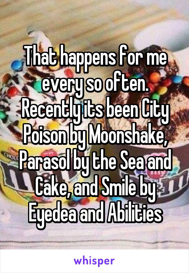 That happens for me every so often. Recently its been City Poison by Moonshake, Parasol by the Sea and Cake, and Smile by Eyedea and Abilities