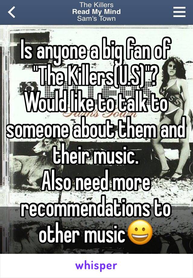 Is anyone a big fan of "The Killers(U.S)"?
Would like to talk to someone about them and their music.
Also need more recommendations to other music😀