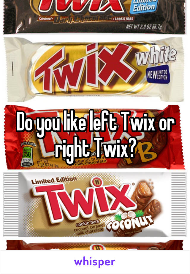 Do you like left Twix or right Twix?