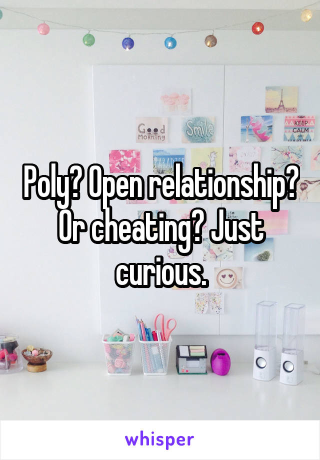Poly? Open relationship? Or cheating? Just curious.