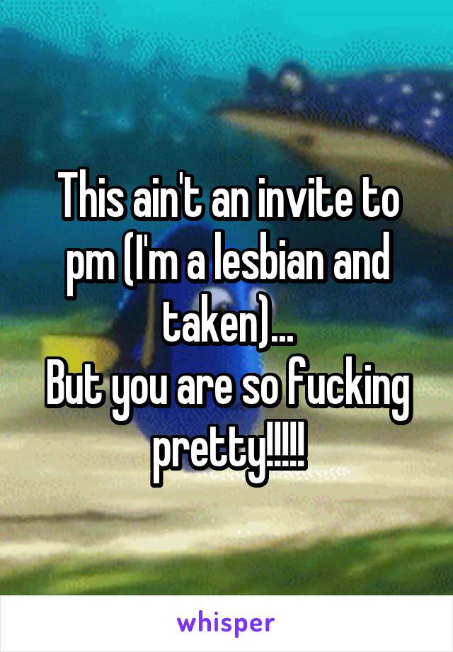 This ain't an invite to pm (I'm a lesbian and taken)...
But you are so fucking pretty!!!!!
