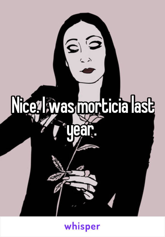 Nice. I was morticia last year. 
