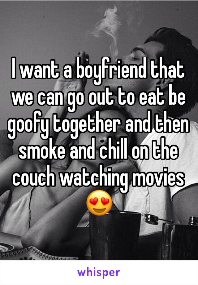 I want a boyfriend that we can go out to eat be goofy together and then smoke and chill on the couch watching movies
😍