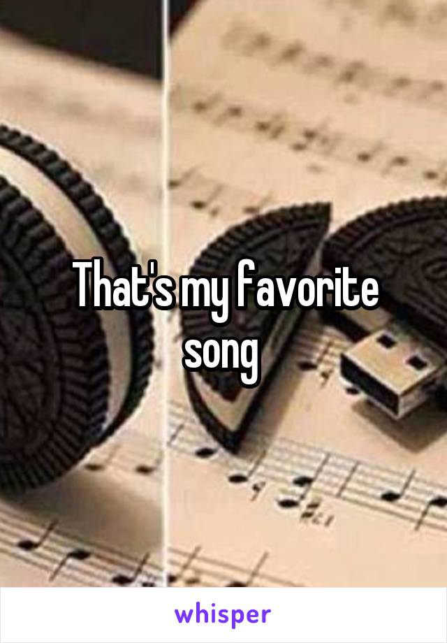 That's my favorite song 