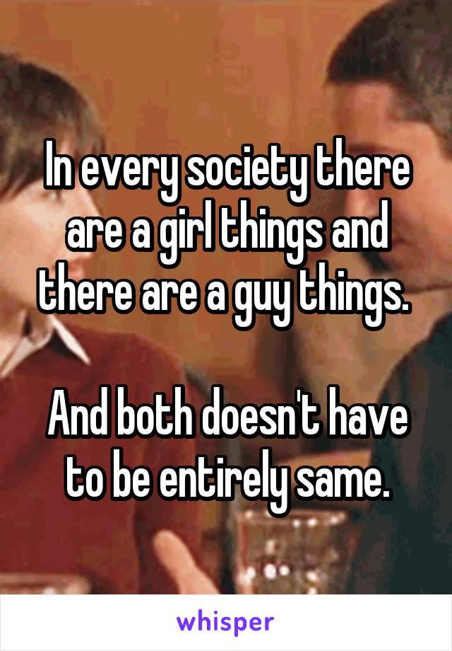 In every society there are a girl things and there are a guy things. 
 
And both doesn't have to be entirely same.