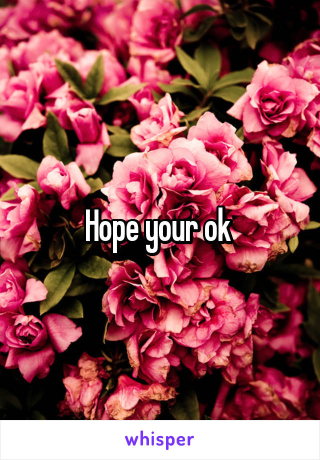 Hope your ok 