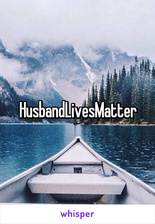 HusbandLivesMatter