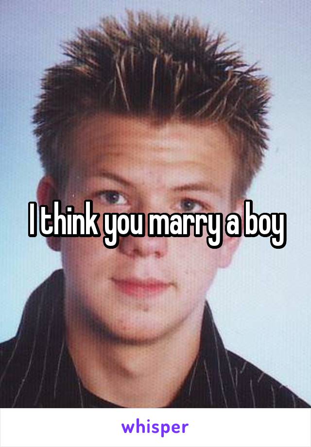 I think you marry a boy