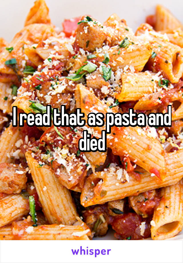 I read that as pasta and died
