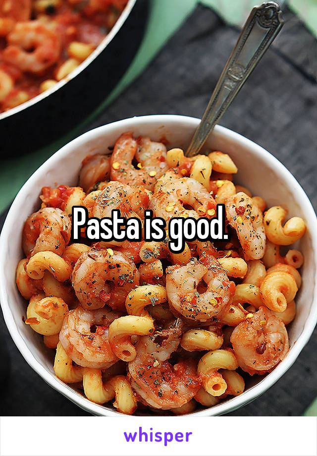 Pasta is good.   