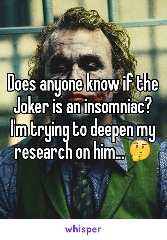 Does anyone know if the Joker is an insomniac? I'm trying to deepen my research on him... 🤔