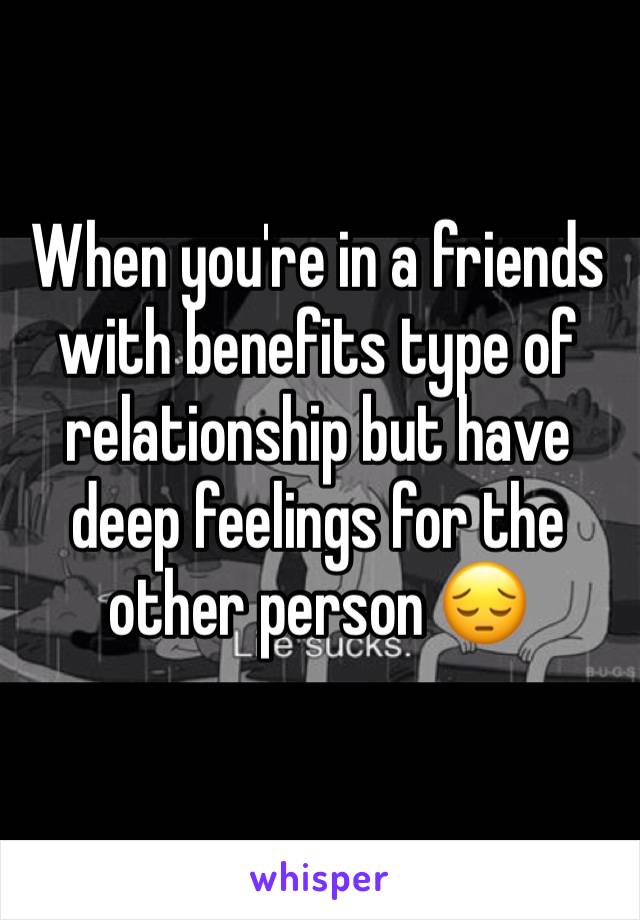 When you're in a friends with benefits type of relationship but have deep feelings for the other person 😔