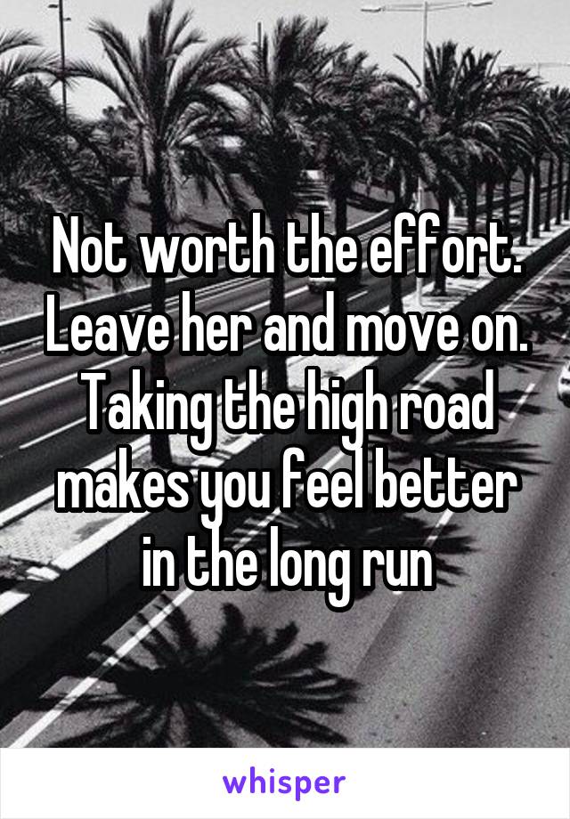 Not worth the effort. Leave her and move on. Taking the high road makes you feel better in the long run