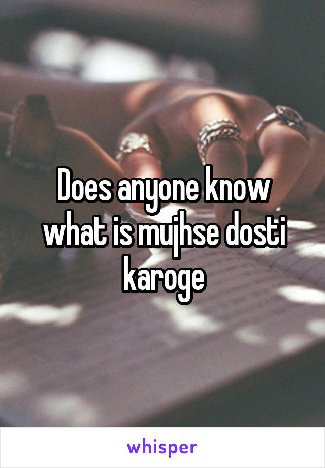 Does anyone know what is mujhse dosti karoge