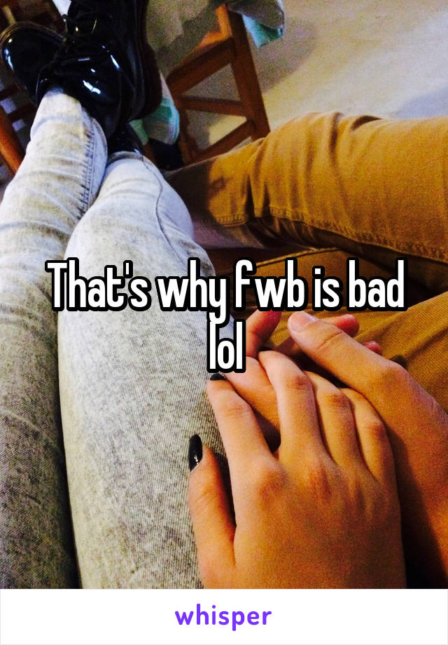 That's why fwb is bad lol