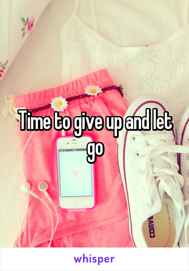 Time to give up and let go