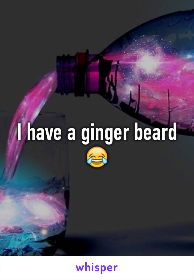 I have a ginger beard 😂