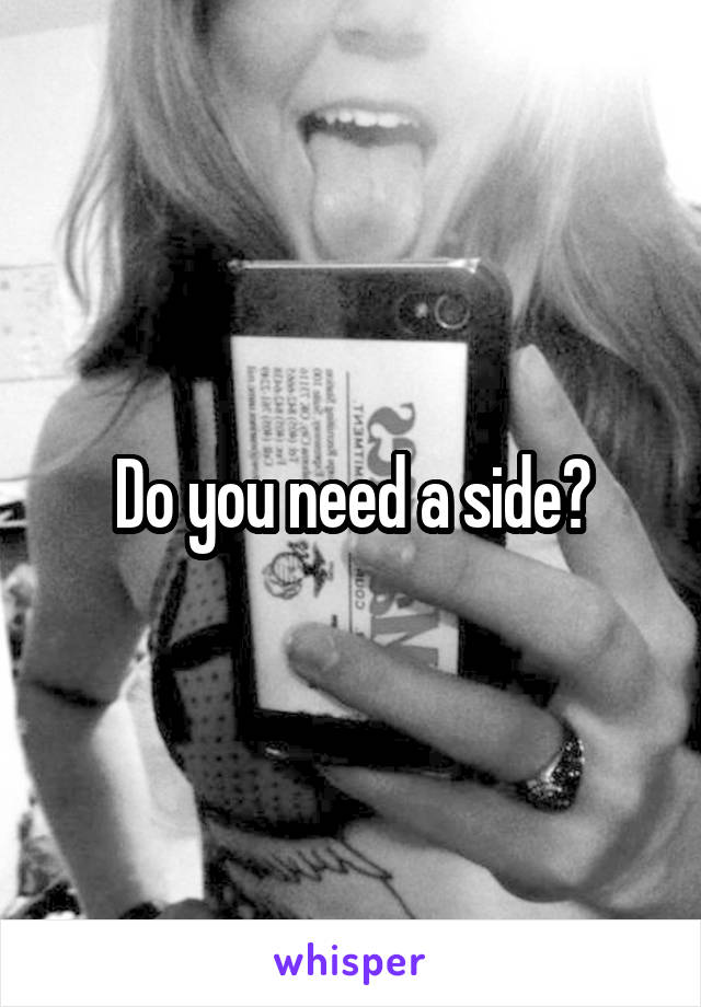Do you need a side?