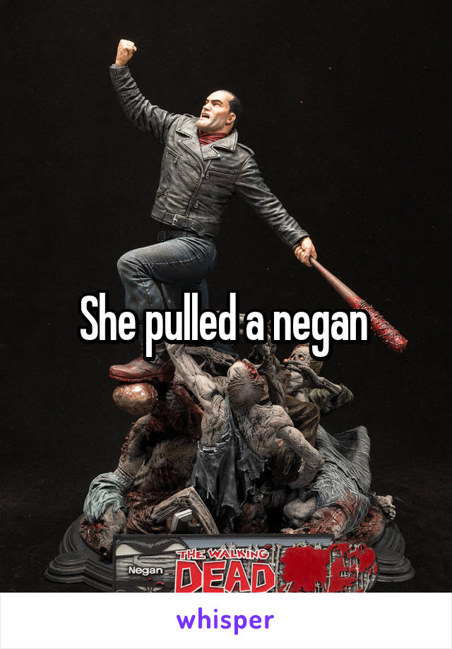 She pulled a negan 