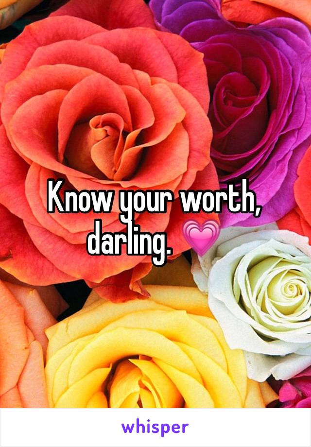 Know your worth, darling. 💗