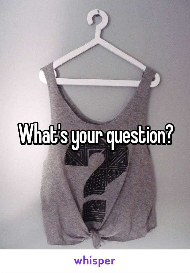 What's your question?