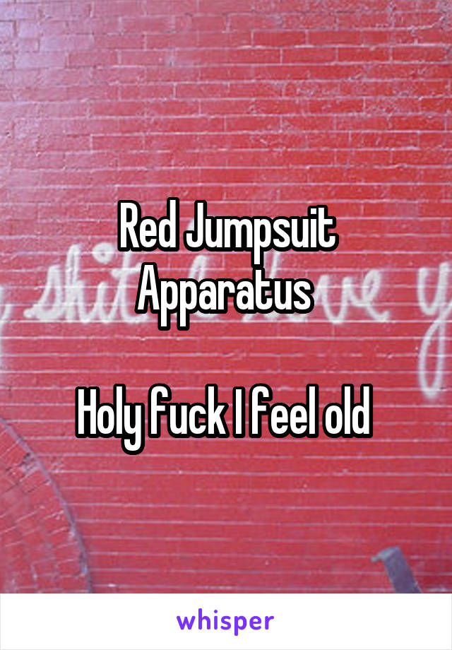 Red Jumpsuit Apparatus 

Holy fuck I feel old 