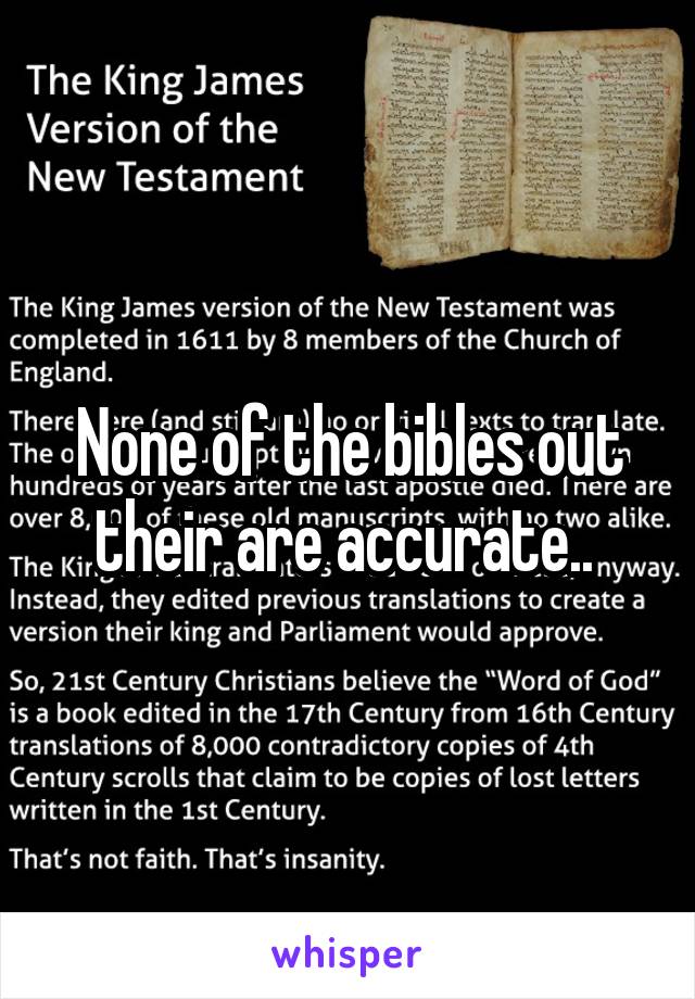 None of the bibles out their are accurate.. 