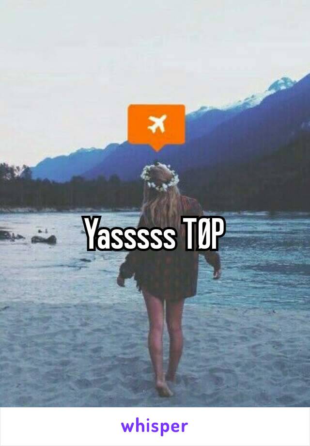 Yasssss TØP