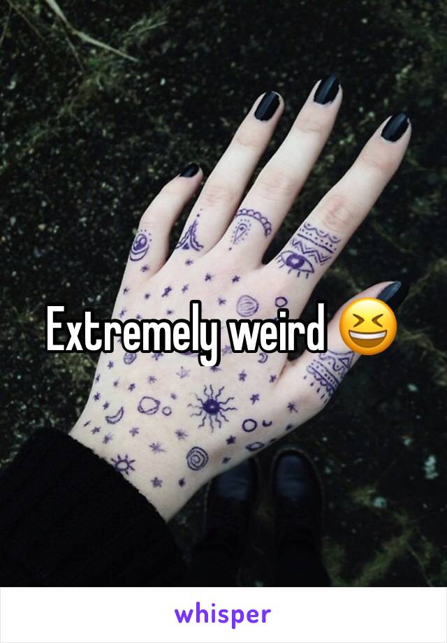 Extremely weird 😆