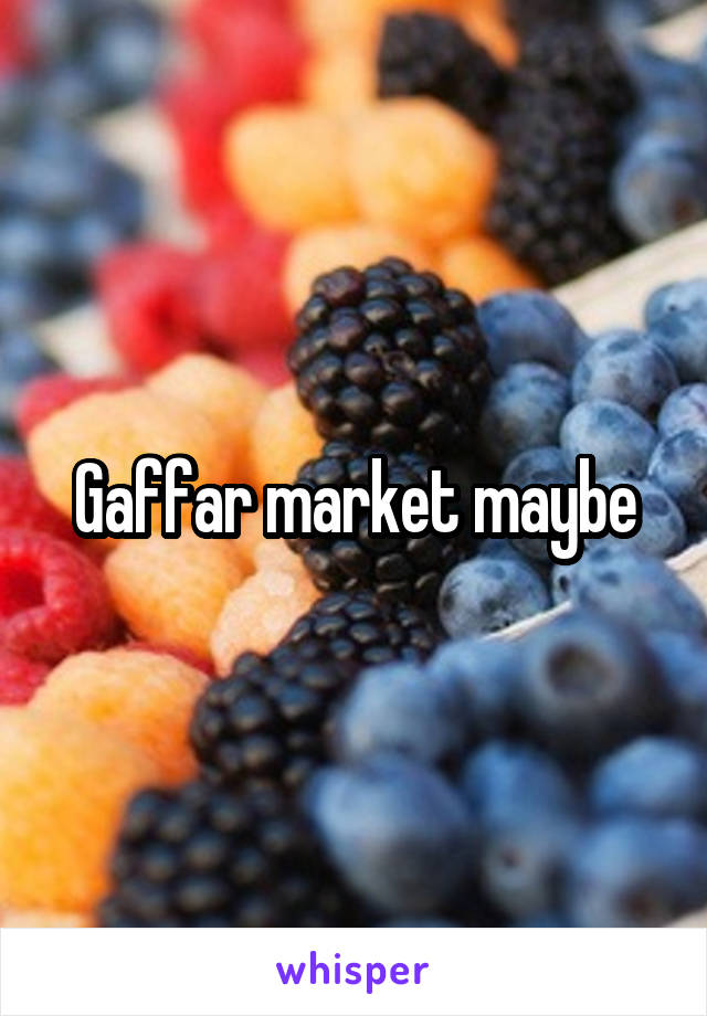 Gaffar market maybe