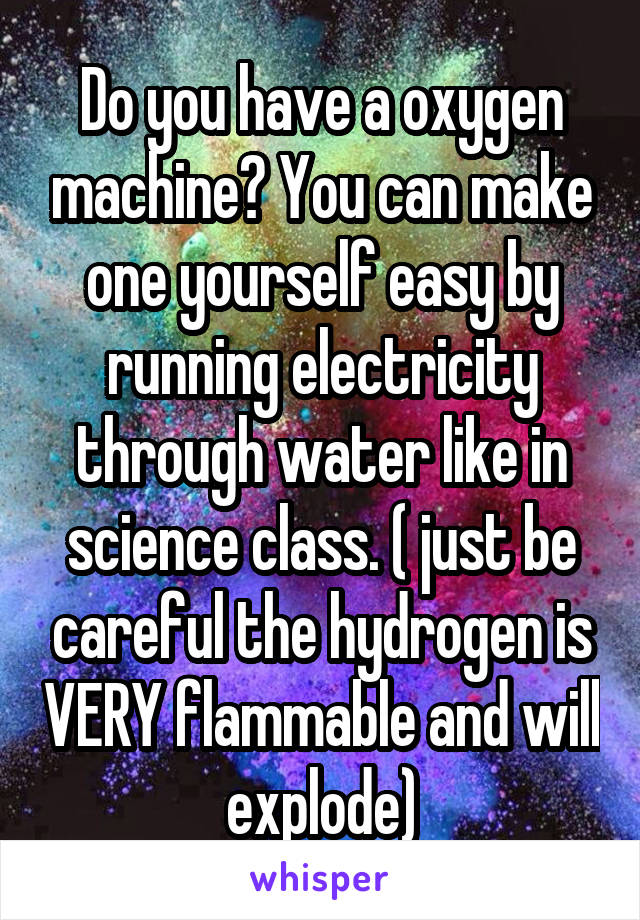 Do you have a oxygen machine? You can make one yourself easy by running electricity through water like in science class. ( just be careful the hydrogen is VERY flammable and will explode)