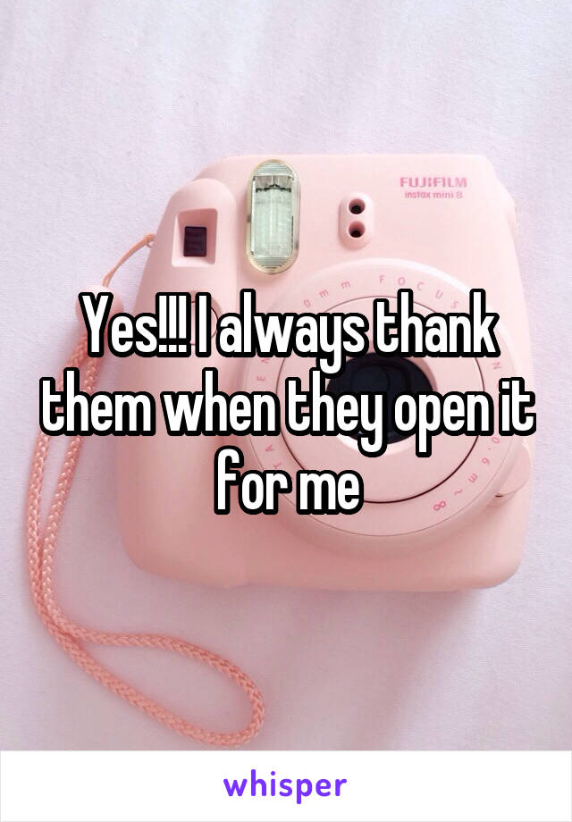 Yes!!! I always thank them when they open it for me