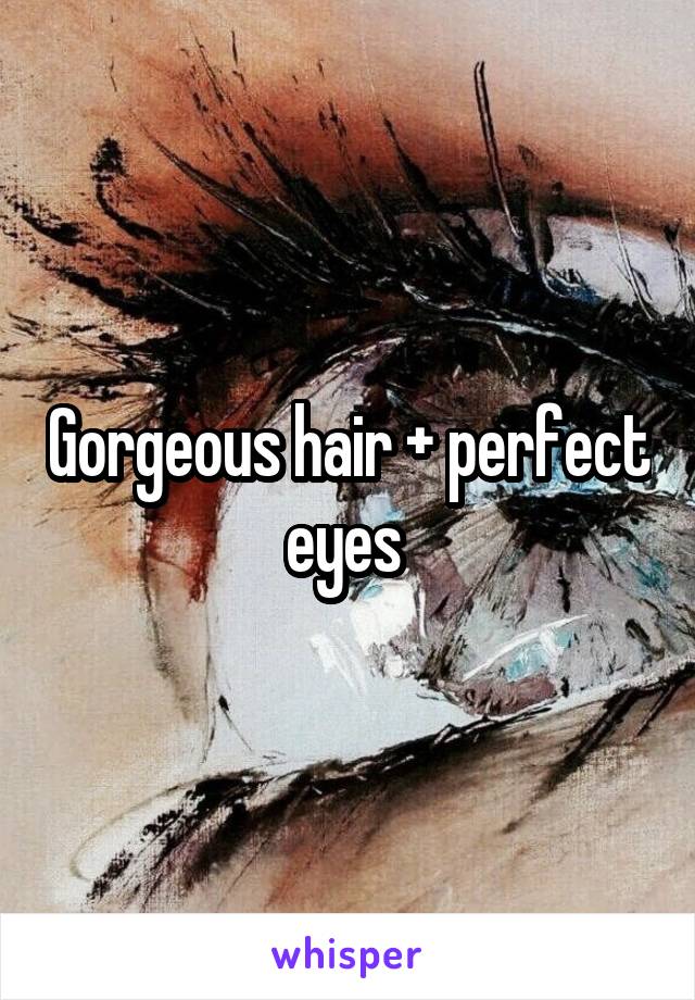 Gorgeous hair + perfect eyes 