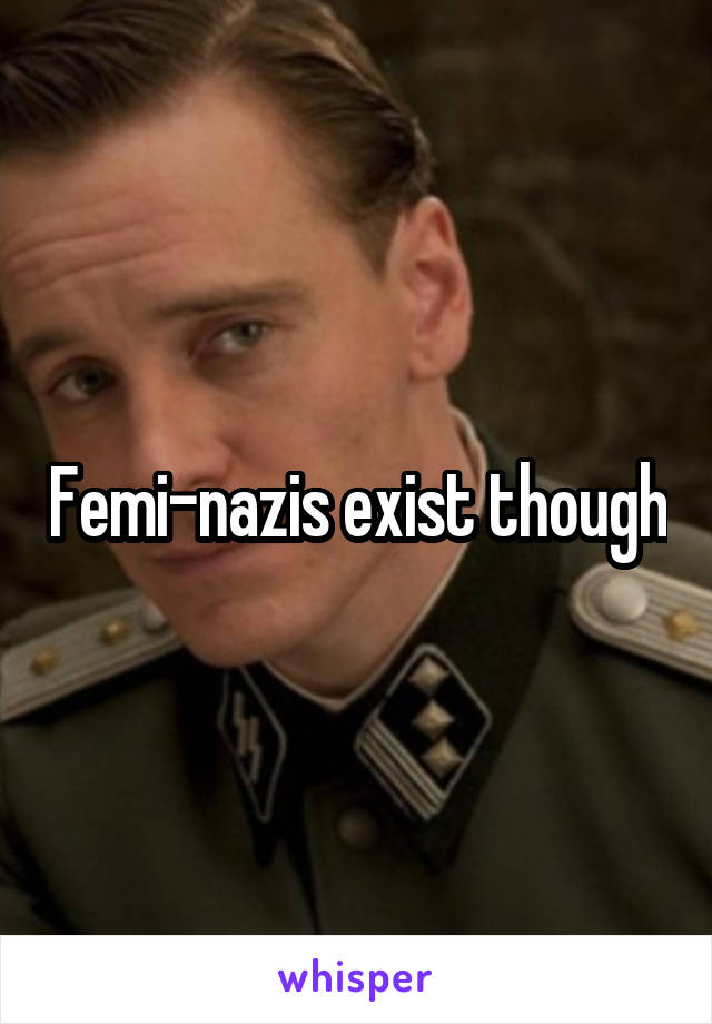 Femi-nazis exist though