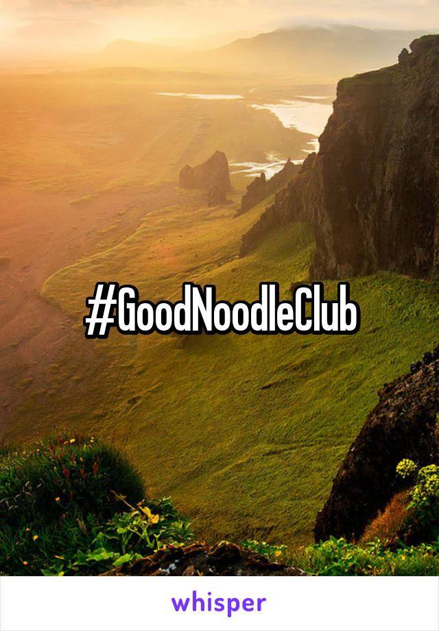 #GoodNoodleClub
