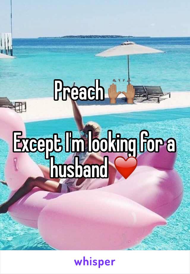 Preach 🙌🏽

Except I'm looking for a husband ❤️