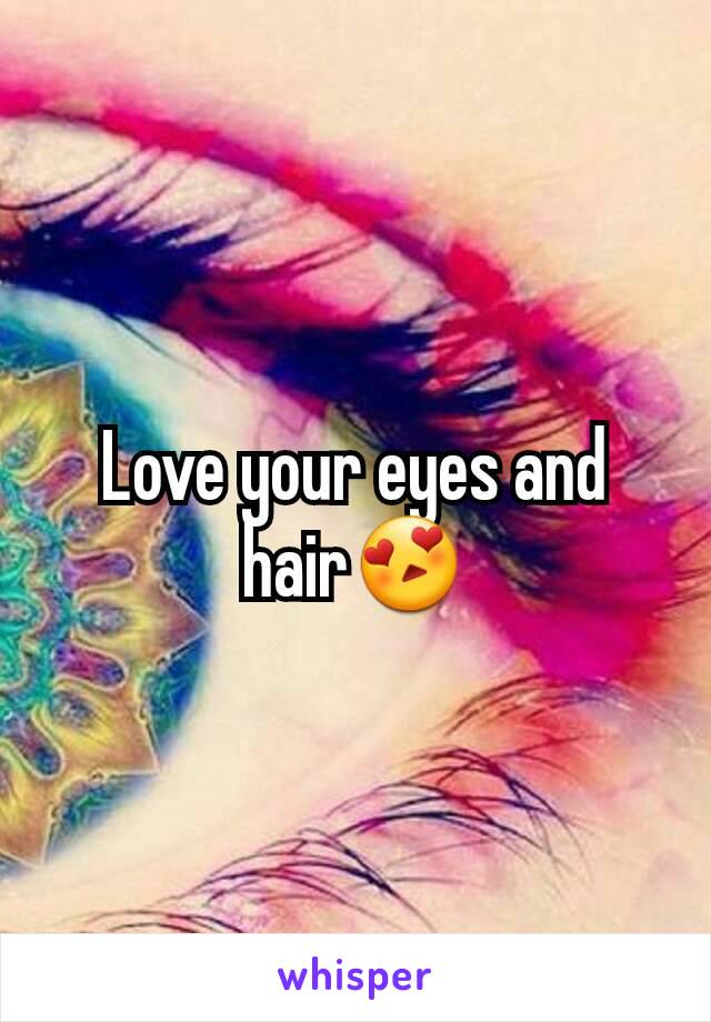 Love your eyes and hair😍