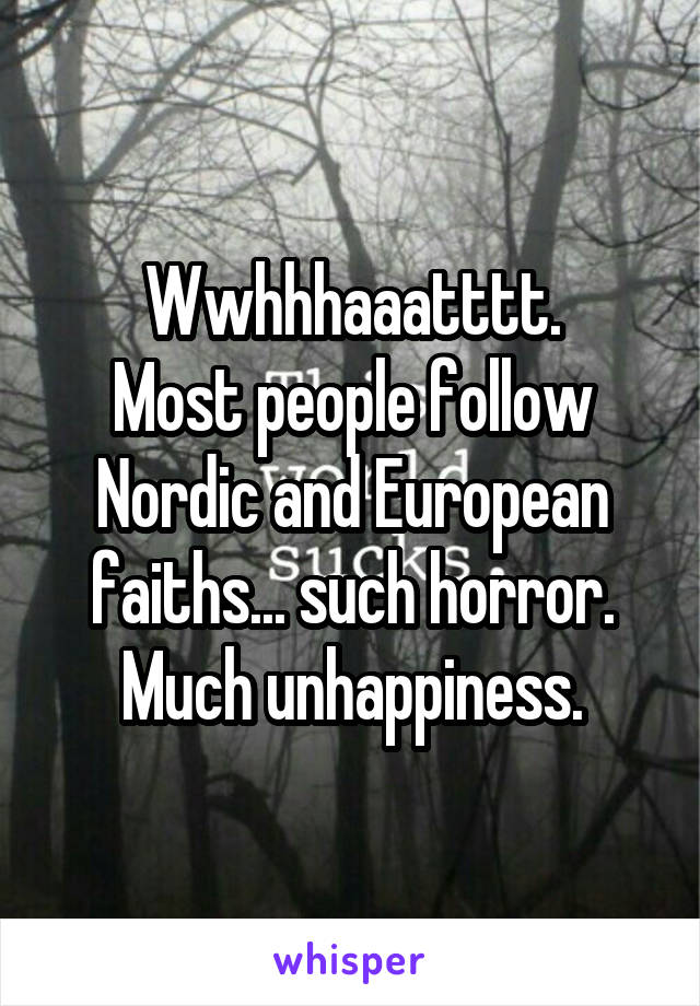 Wwhhhaaatttt.
Most people follow Nordic and European faiths... such horror. Much unhappiness.