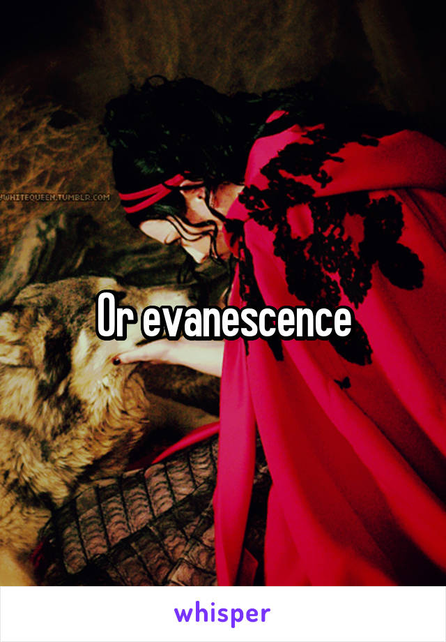 Or evanescence