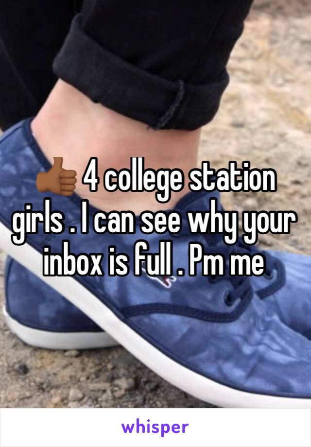 👍🏾 4 college station girls . I can see why your inbox is full . Pm me 