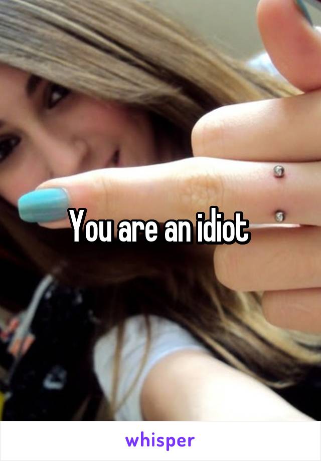You are an idiot 