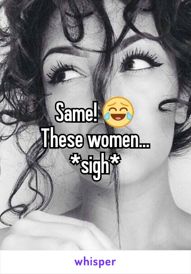 Same! 😂
These women...
*sigh*