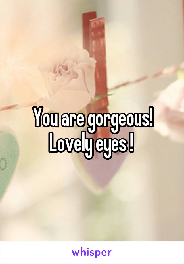 You are gorgeous! Lovely eyes ! 