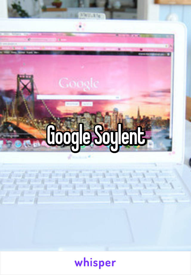 Google Soylent