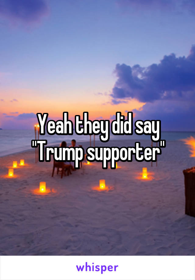 Yeah they did say "Trump supporter"
