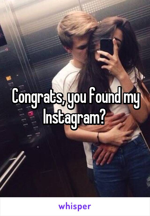 Congrats, you found my Instagram? 