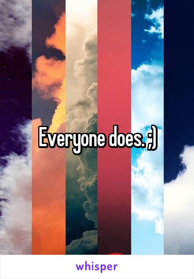 Everyone does. ;)