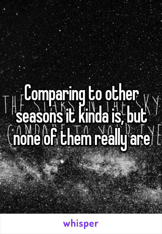 Comparing to other seasons it kinda is, but none of them really are