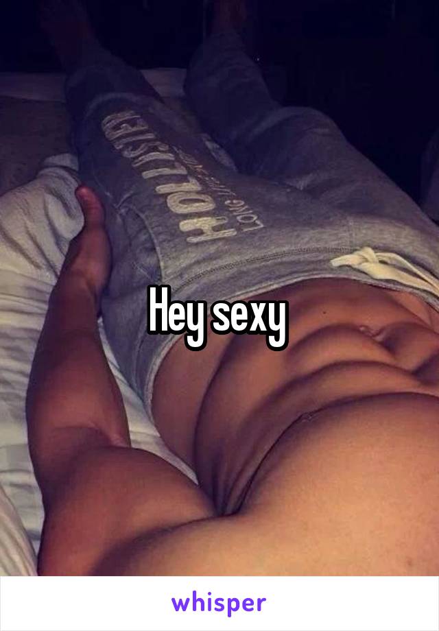 Hey sexy 
