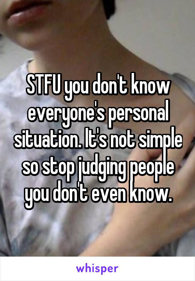 STFU you don't know everyone's personal situation. It's not simple so stop judging people you don't even know.